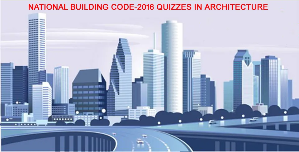 NATIONAL BUILDING CODE-2016 QUIZZES IN ARCHITECTURE